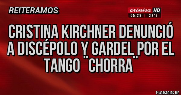 Placas Rojas - CRISTINA KIRCHNER DENUNCIÓ A DISCÉPOLO Y GARDEL POR EL TANGO ¨CHORRA¨