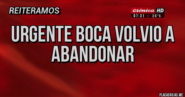 Placas Rojas - URGENTE BOCA VOLVIO A ABANDONAR
