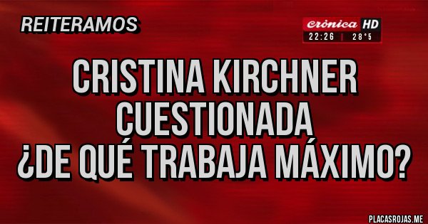 Placas Rojas - Cristina Kirchner cuestionada
¿de qué trabaja Máximo?