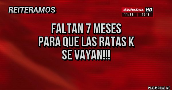Placas Rojas - FALTAN 7 MESES
PARA QUE LAS RATAS K
SE VAYAN!!!

