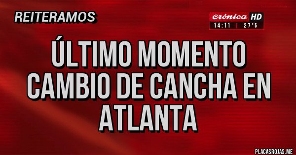 Placas Rojas - Último momento cambio de cancha en Atlanta 