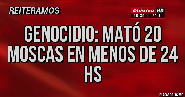 Placas Rojas - Genocidio: mató 20 moscas en menos de 24 hs