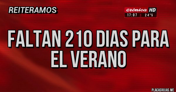 Placas Rojas - FALTAN 210 DIAS PARA EL VERANO 