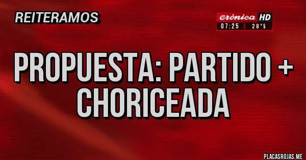 Placas Rojas - Propuesta: Partido + Choriceada