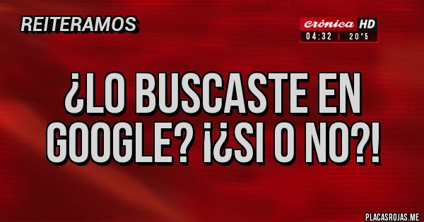 Placas Rojas - ¿Lo buscaste en Google? ¡¿SI O NO?!
