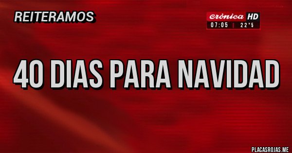 Placas Rojas - 40 dias para navidad
