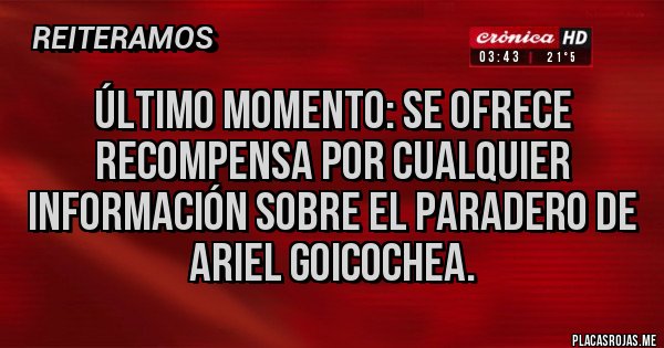 Placas Rojas - Último momento: se ofrece recompensa por cualquier información sobre el paradero de Ariel Goicochea.  