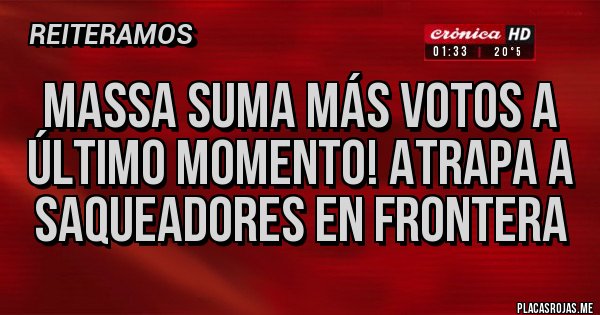 Placas Rojas - Massa suma más votos a último momento! Atrapa a saqueadores en frontera
