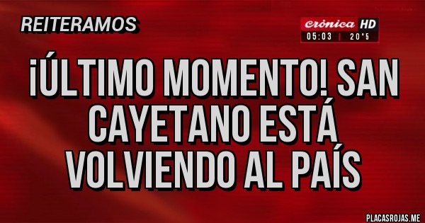 Placas Rojas - ¡Último momento! San Cayetano está volviendo al país