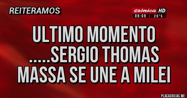 Placas Rojas - ULTIMO MOMENTO .....SERGIO THOMAS MASSA SE UNE A MILEI Placas Rojas - ULTIMO MOMENTO .....SERGIO THOMAS MASSA SE UNE A MILEI