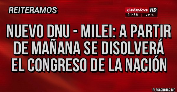 Placas Rojas - Nuevo DNU - Milei: A partir de mañana se disolverá el Congreso de la Nación
