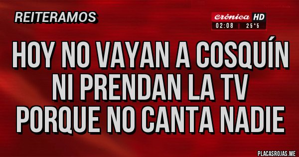 Placas Rojas - Hoy no vayan a Cosquín ni prendan la TV porque no canta nadie 