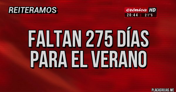 Placas Rojas - FALTAN 275 DÍAS
PARA EL VERANO