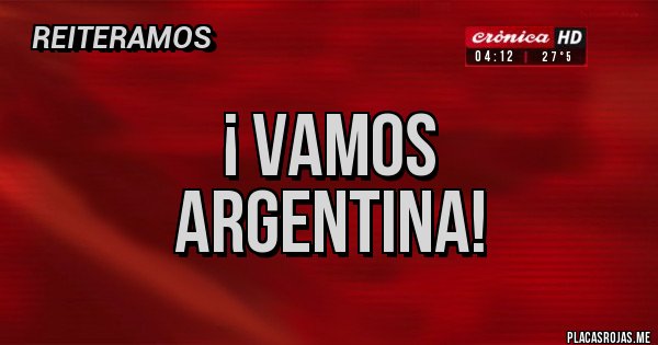 Placas Rojas - ¡ VAMOS                                                   ARGENTINA!