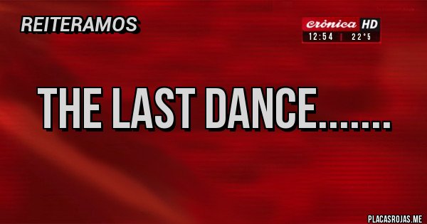 Placas Rojas - THE LAST DANCE.......
