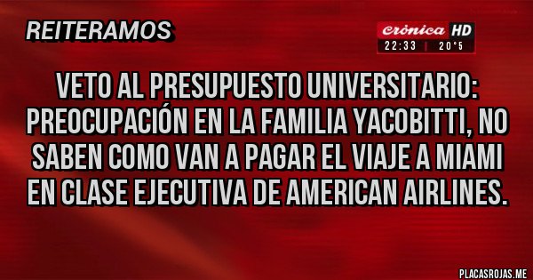 Placas Rojas - Veto al presupuesto Universitario: Preocupación en la familia Yacobitti, no saben como van a pagar el viaje a Miami en clase ejecutiva de American Airlines. 