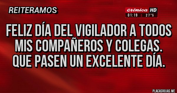 Placas Rojas - Feliz Día del Vigilador a todos mis compañeros y colegas. Que pasen un excelente día.