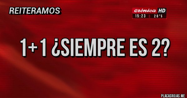 Placas Rojas - 1+1 ¿siempre es 2?