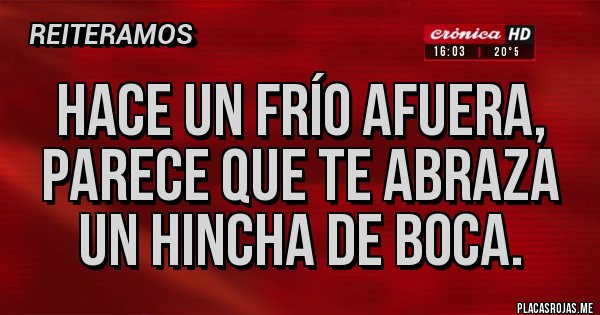 Placas Rojas - Hace un frío afuera, parece que te abraza un hincha de boca.