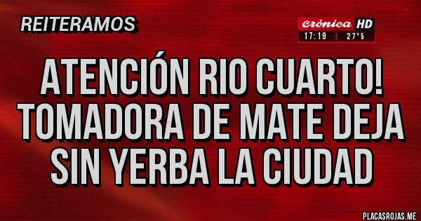 Placas Rojas - Atención Rio Cuarto! Tomadora de mate deja sin yerba la Ciudad 