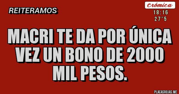 Placas Rojas - Macri te da por única vez un bono de 2000 mil pesos.