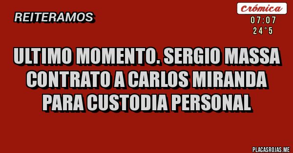 Placas Rojas - ultimo momento. Sergio Massa contrato a Carlos Miranda
para custodia personal