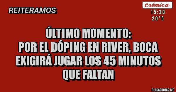 Placas Rojas - Último momento:
por el dóping en River, Boca exigirá jugar los 45 minutos que faltan