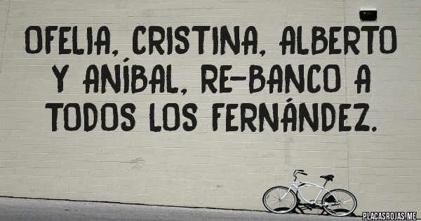 Placas Rojas - Ofelia, Cristina, Alberto y Aníbal, Re-banco a TODOS los Fernández. 