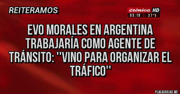 Placas Rojas - Evo morales en argentina trabajaría como agente de tránsito: ''vino para organizar el tráfico''