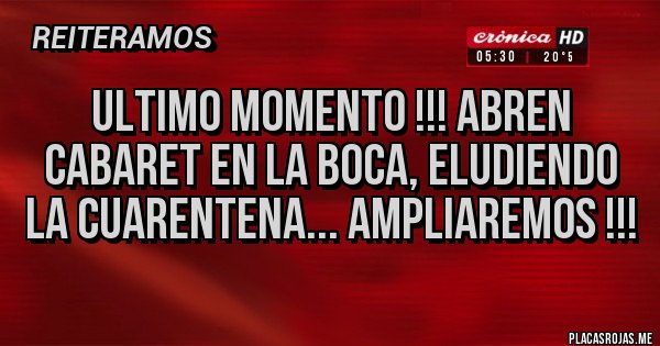 Placas Rojas - ULTIMO MOMENTO !!! ABREN CABARET EN LA BOCA, ELUDIENDO LA CUARENTENA... AMPLIAREMOS !!!