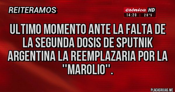 Placas Rojas - ULTIMO MOMENTO ANTE LA FALTA DE LA SEGUNDA DOSIS DE SPUTNIK ARGENTINA LA REEMPLAZARIA POR LA ''MAROLIO''.