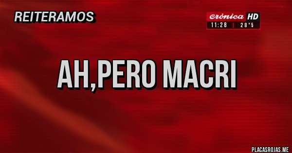 Placas Rojas - Ah,pero Macri
