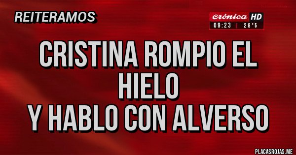Placas Rojas - CRISTINA ROMPIO EL HIELO
Y HABLO CON ALVERSO