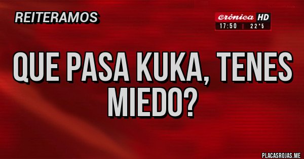 Placas Rojas - Que pasa kuka, tenes miedo?