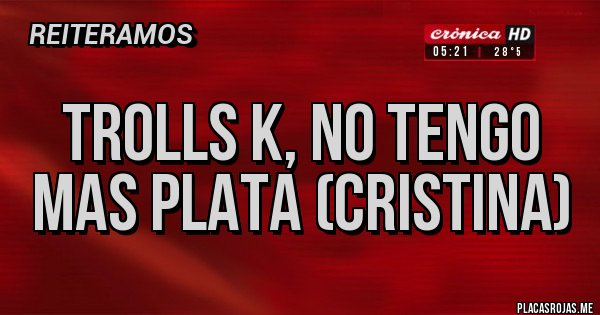 Placas Rojas - Trolls k, no tengo mas plata (Cristina)