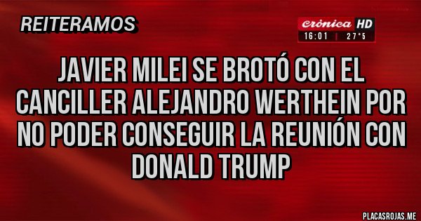 Placas Rojas - JAVIER MILEI SE BROTÓ CON EL CANCILLER ALEJANDRO WERTHEIN POR NO PODER CONSEGUIR LA REUNIÓN CON DONALD TRUMP 