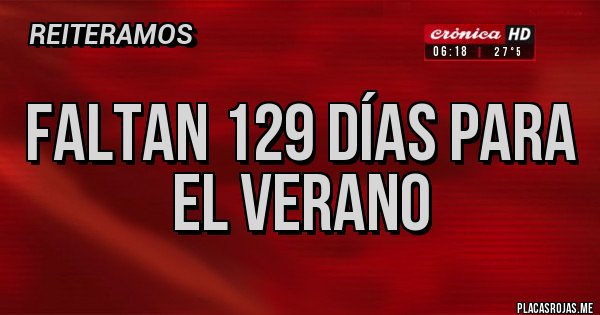 Placas Rojas - Faltan 129 días para el verano