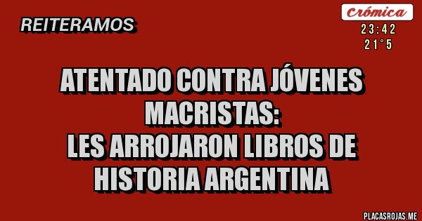 Placas Rojas - ATENTADO CONTRA JÓVENES MACRISTAS:
LES ARROJARON LIBROS DE HISTORIA ARGENTINA
