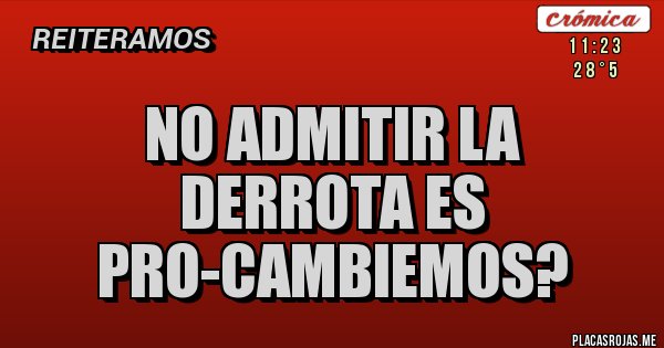 Placas Rojas - No admitir la derrota es 
PRO-Cambiemos?