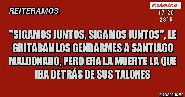 Placas Rojas - ''Sigamos juntos, sigamos juntos'', le gritaban los Gendarmes a Santiago Maldonado, pero era la muerte la que iba detrás de sus talones