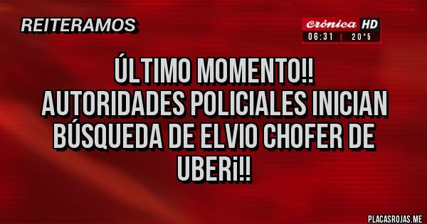 Placas Rojas - Último momento!!
Autoridades policiales inician búsqueda de Elvio chofer de uber¡!!