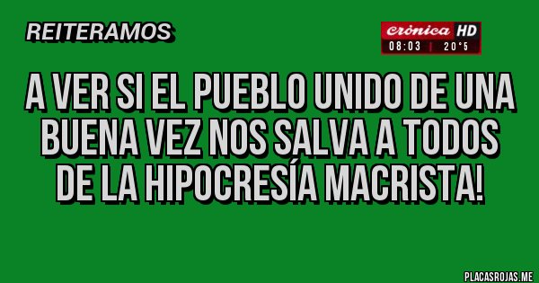 Placas Rojas - A ver si el pueblo unido de una buena vez nos salva a todos de la hipocresía macrista!