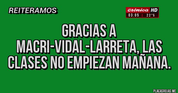 Placas Rojas - Gracias a Macri-Vidal-Larreta, las clases no empiezan mañana. 