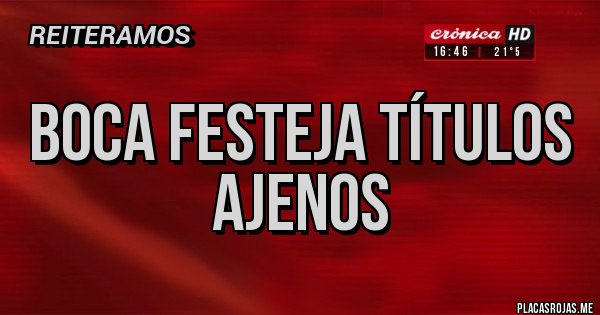 Placas Rojas - boca festeja títulos ajenos