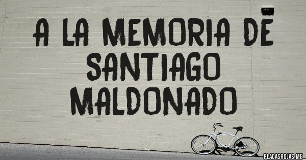Placas Rojas - A LA MEMORIA DE SANTIAGO MALDONADO