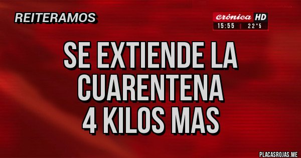 Placas Rojas - SE EXTIENDE LA CUARENTENA
4 KILOS MAS