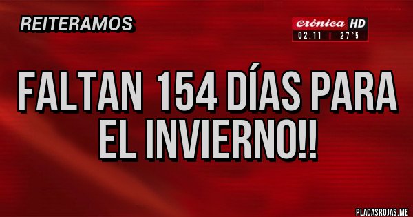 Placas Rojas - Faltan 154 días para el invierno!!