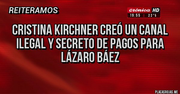 Placas Rojas - Cristina Kirchner creó un canal ilegal y secreto de pagos para Lázaro Báez
