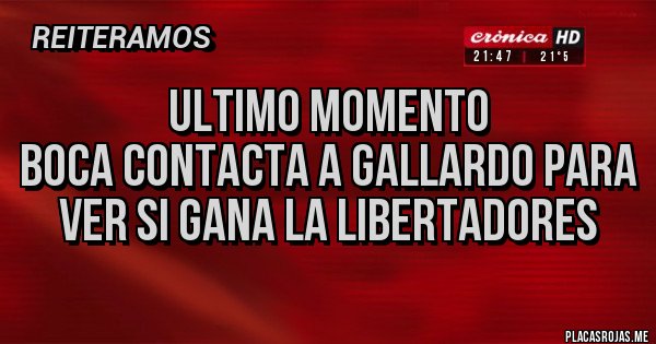 Placas Rojas - ULTIMO MOMENTO
Boca contacta a Gallardo para ver si gana la Libertadores Placas Rojas - ULTIMO MOMENTO
Boca contacta a Gallardo para ver si gana la Libertadores