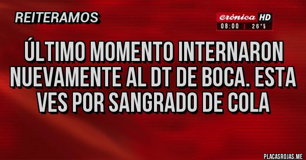 Placas Rojas - Último momento internaron nuevamente al dt de boca. Esta ves por sangrado de cola